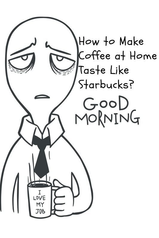 How to Make Coffee at Home Taste Like Starbucks?